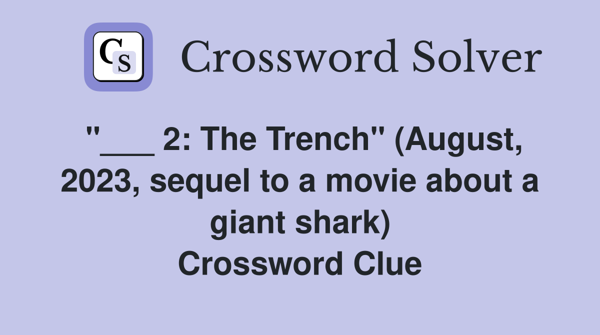 "___ 2: The Trench" (August, 2023, sequel to a movie about a giant shark) Crossword Clue