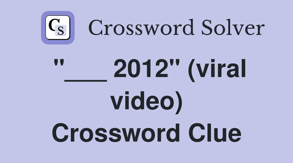 "___ 2012" (viral video) Crossword Clue