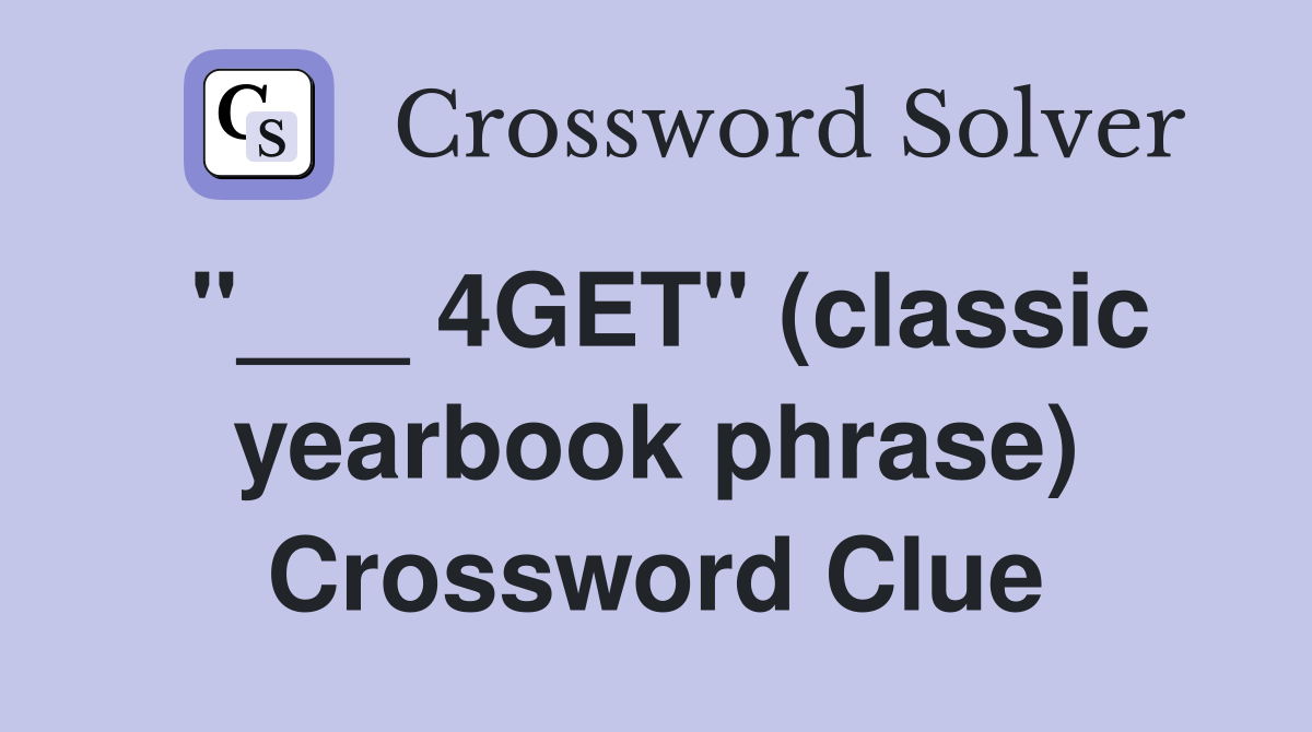 "___ 4GET" (classic yearbook phrase) Crossword Clue