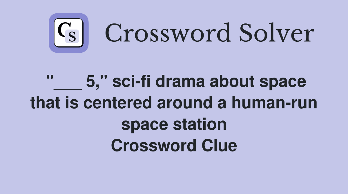 "___ 5," sci-fi drama about space that is centered around a human-run space station Crossword Clue