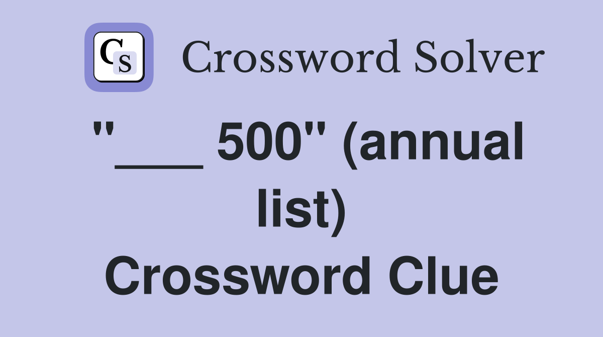 "___ 500" (annual list) Crossword Clue