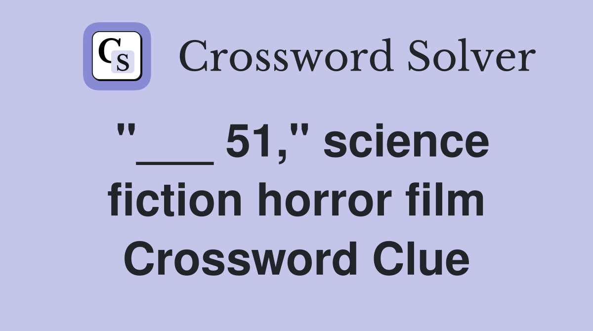 "___ 51," science fiction horror film Crossword Clue