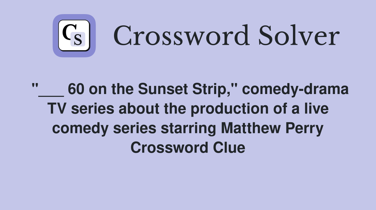 "___ 60 on the Sunset Strip," comedy-drama TV series about the production of a live comedy series starring Matthew Perry Crossword Clue