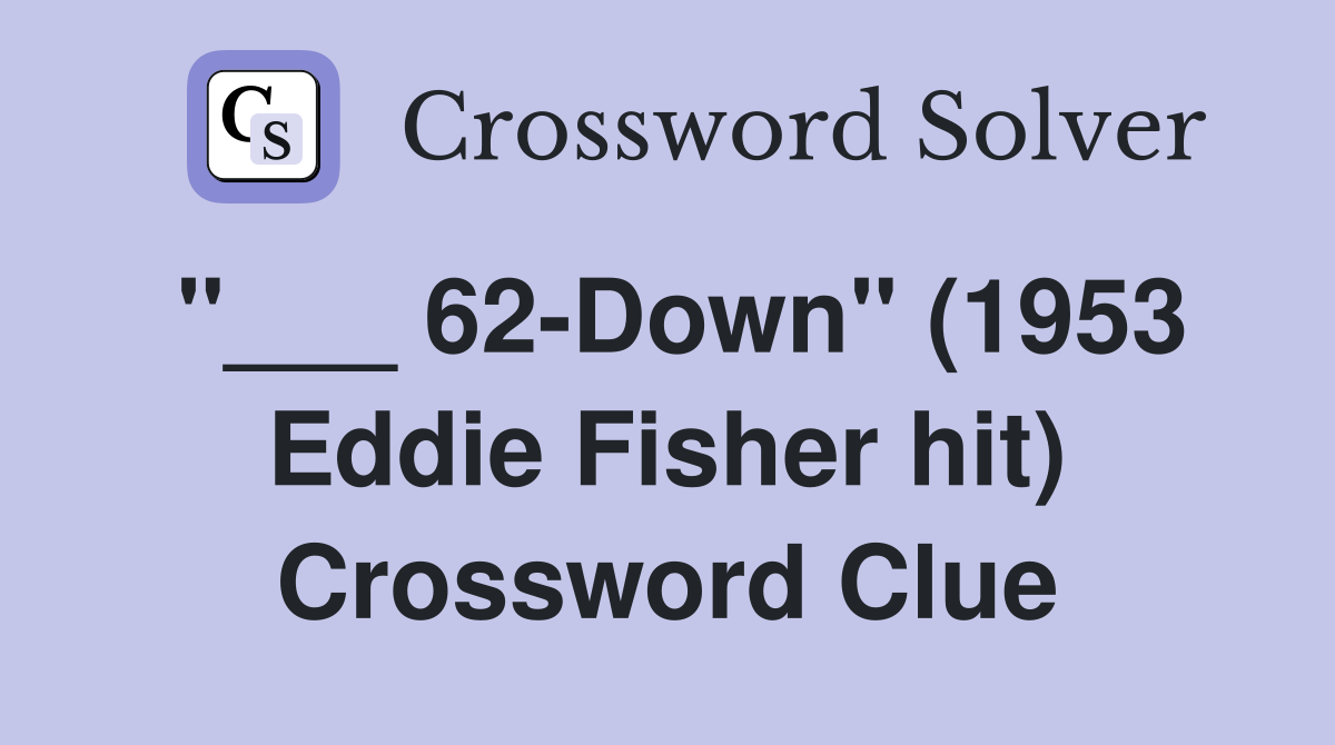 "___ 62-Down" (1953 Eddie Fisher hit) Crossword Clue