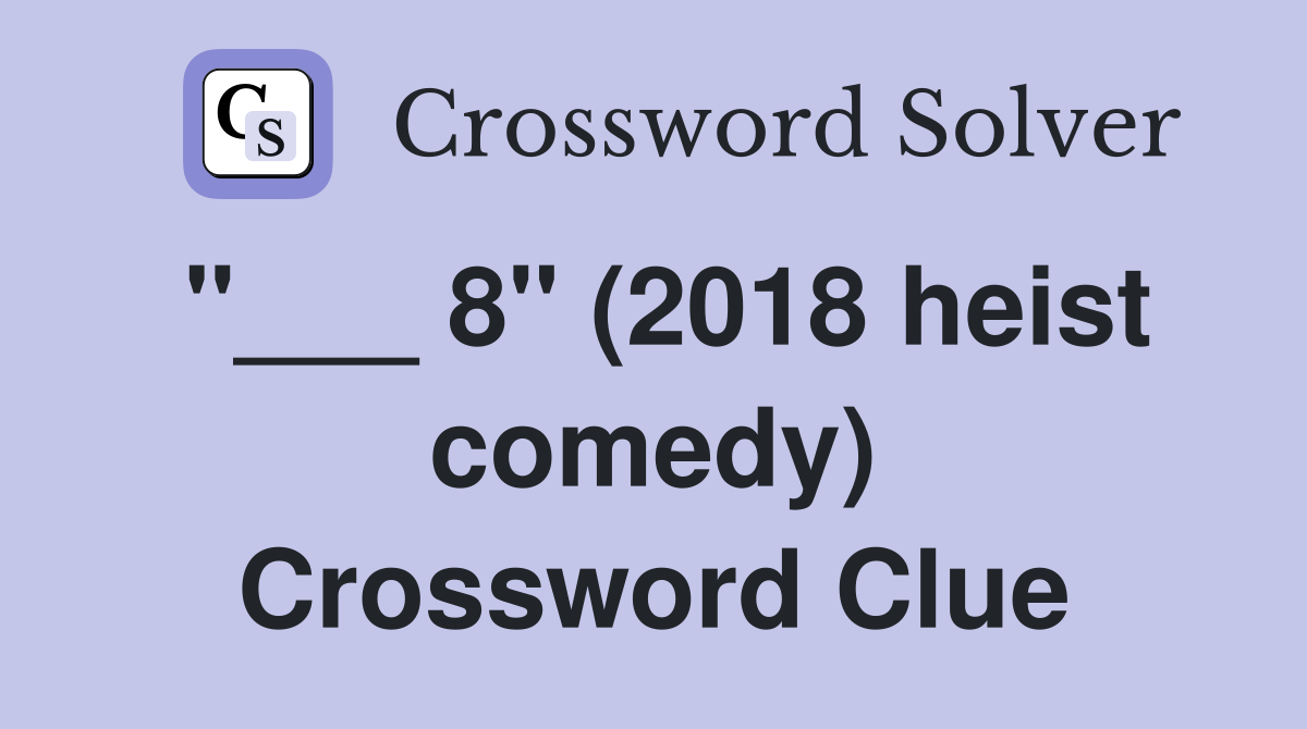 "___ 8" (2018 heist comedy) Crossword Clue