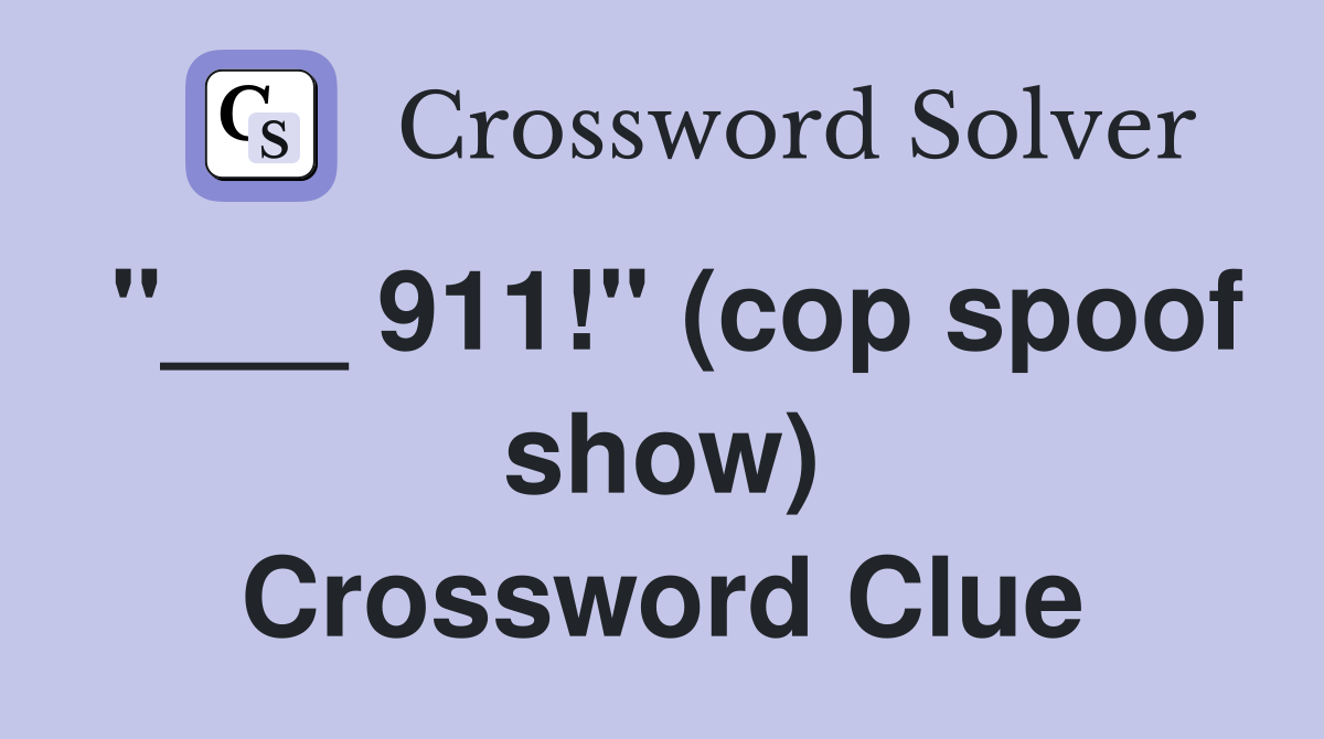 "___ 911!" (cop spoof show) Crossword Clue