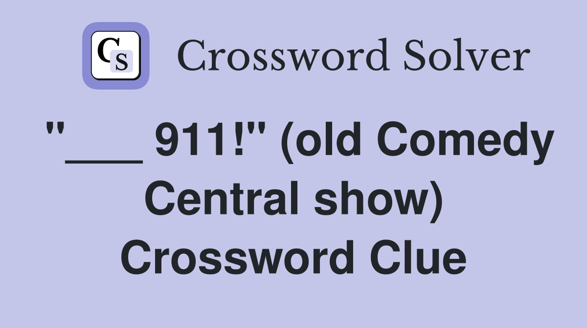 "___ 911!" (old Comedy Central show) Crossword Clue
