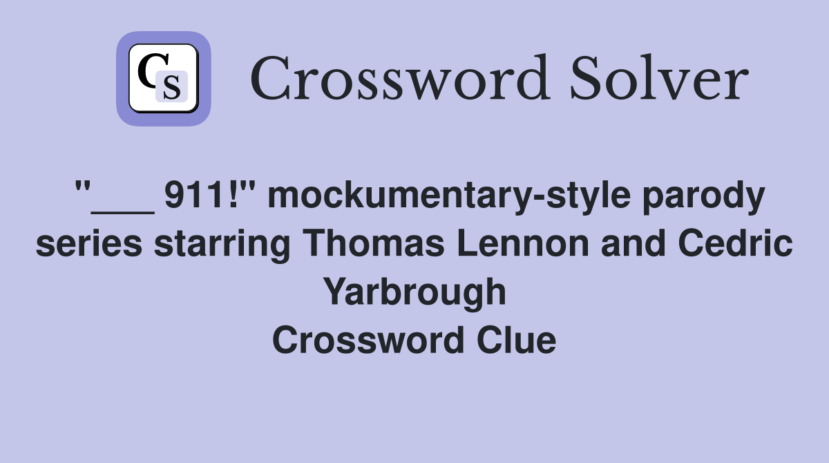 "___ 911!" mockumentary-style parody series starring Thomas Lennon and Cedric Yarbrough Crossword Clue