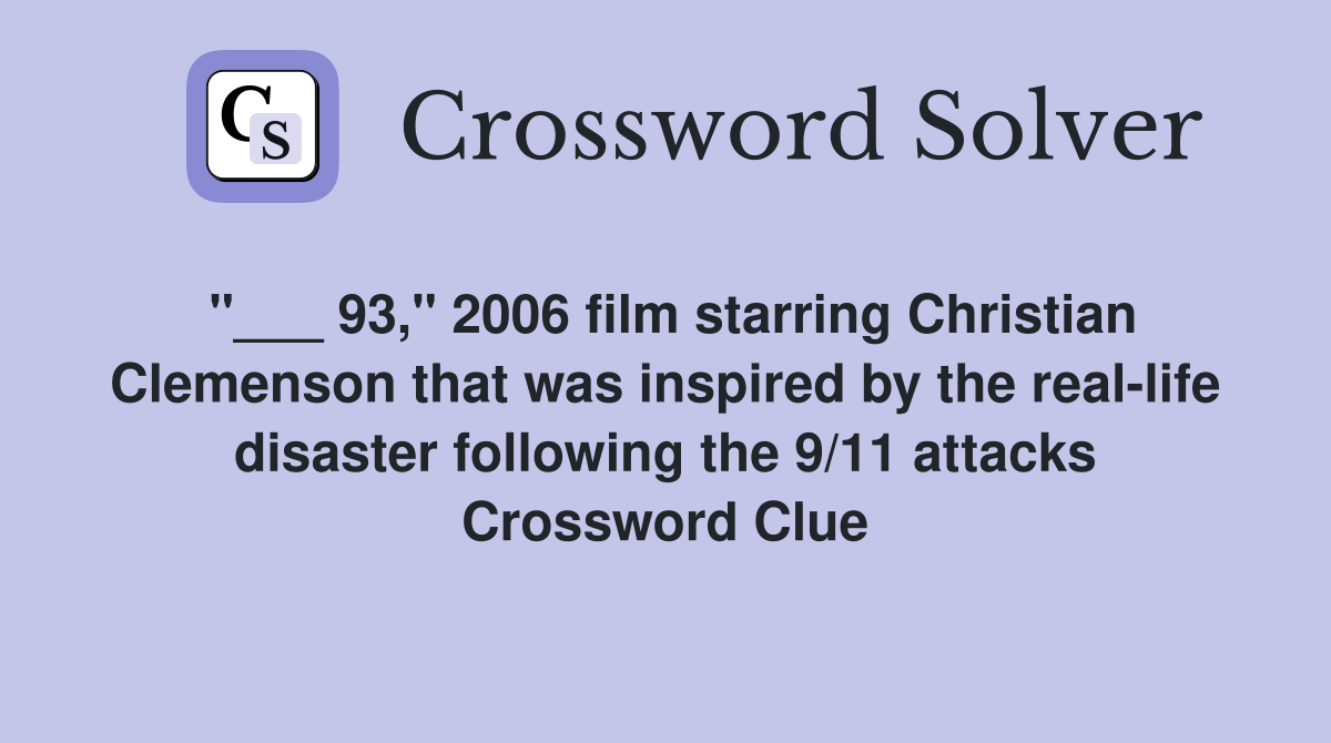 "___ 93," 2006 film starring Christian Clemenson that was inspired by the real-life disaster following the 9/11 attacks Crossword Clue