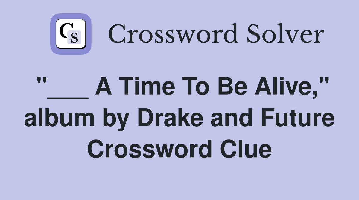 "___ A Time To Be Alive," album by Drake and Future Crossword Clue