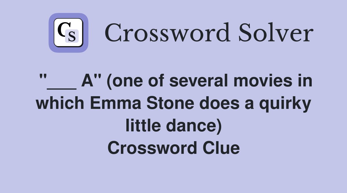"___ A" (one of several movies in which Emma Stone does a quirky little dance) Crossword Clue