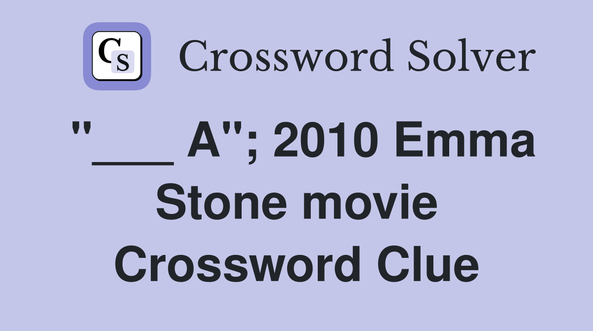 "___ A"; 2010 Emma Stone movie Crossword Clue