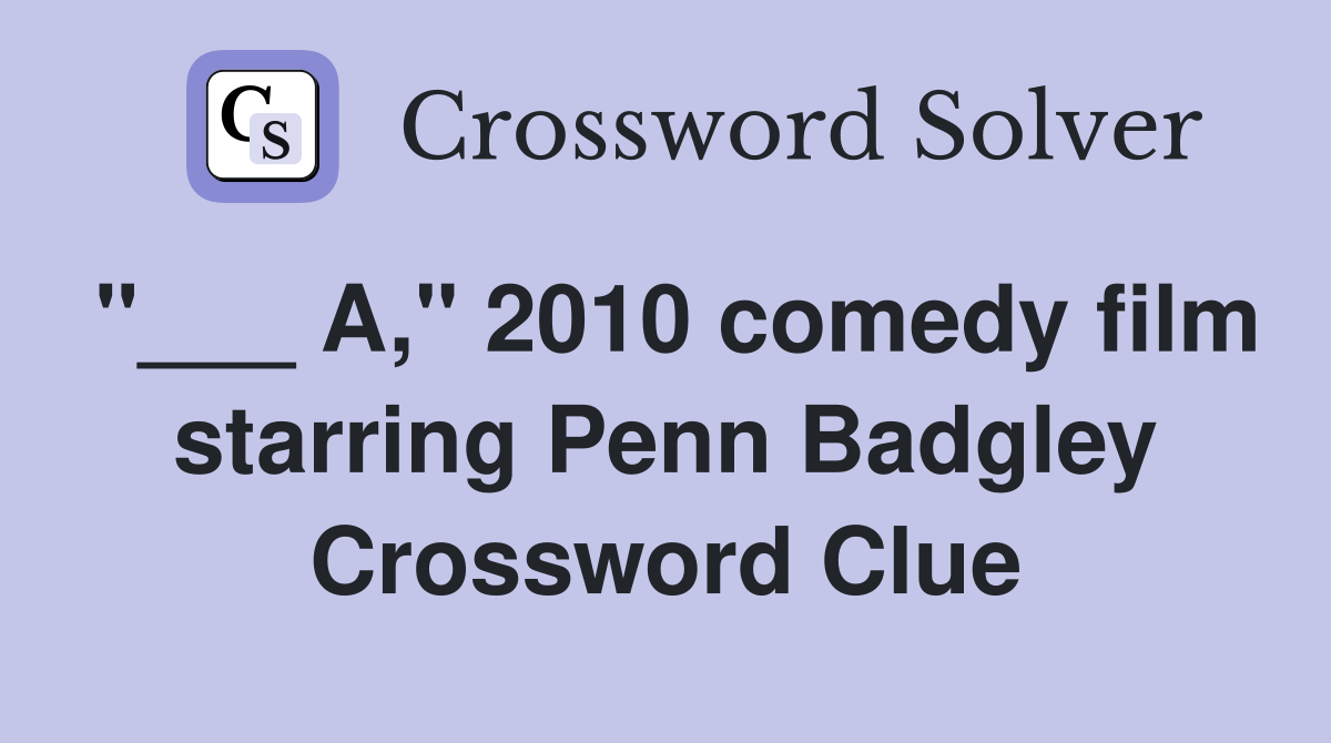 "___ A," 2010 comedy film starring Penn Badgley Crossword Clue