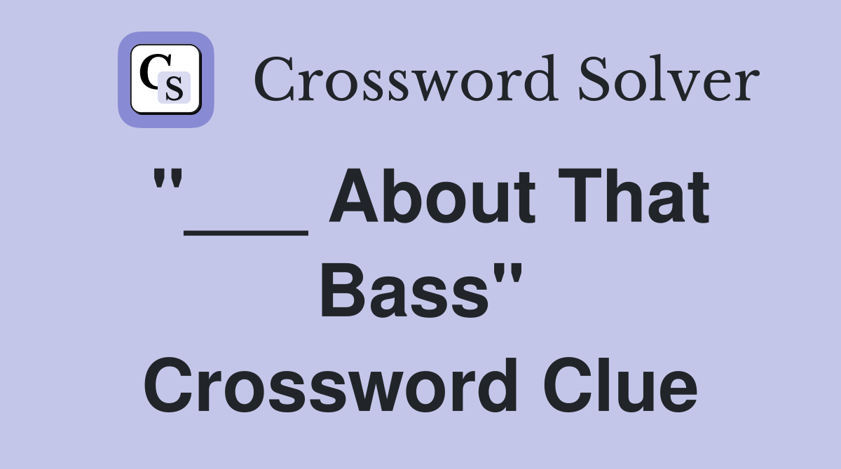 "___ About That Bass" Crossword Clue