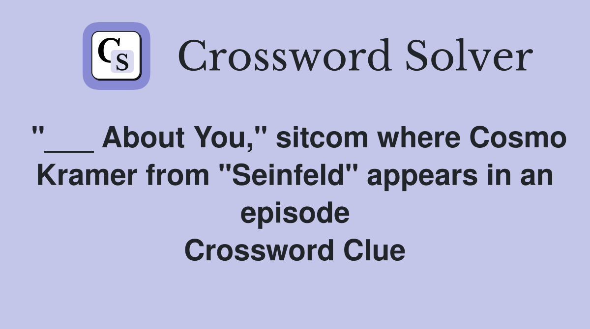 "___ About You," sitcom where Cosmo Kramer from "Seinfeld" appears in an episode Crossword Clue