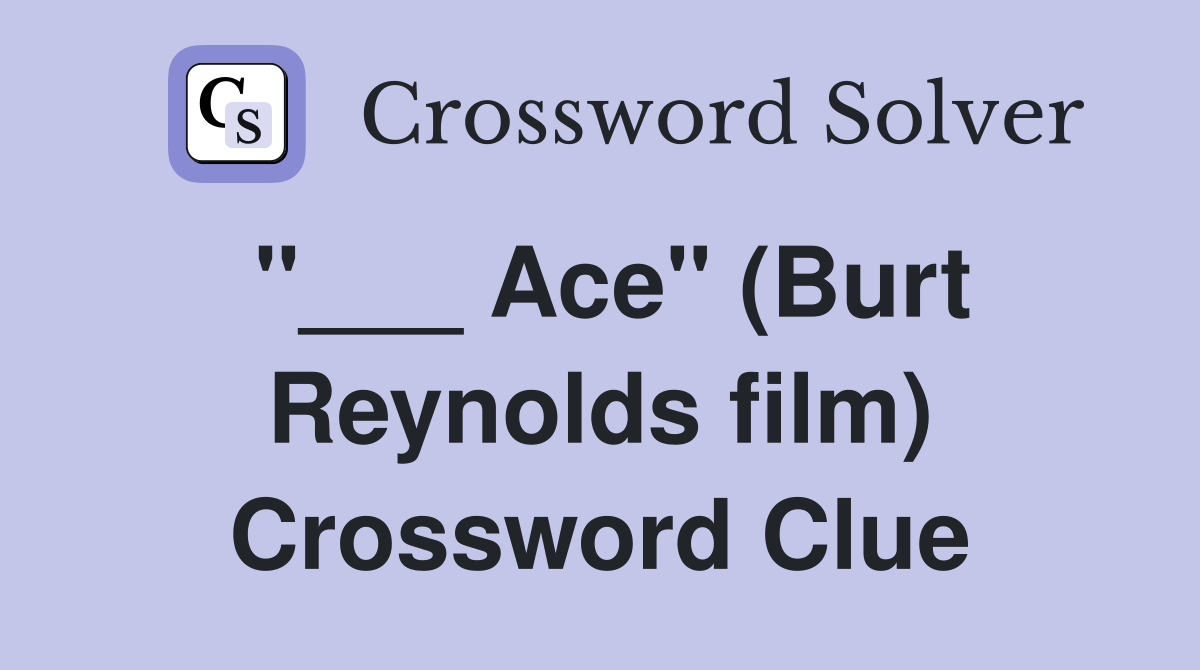 "___ Ace" (Burt Reynolds film) Crossword Clue