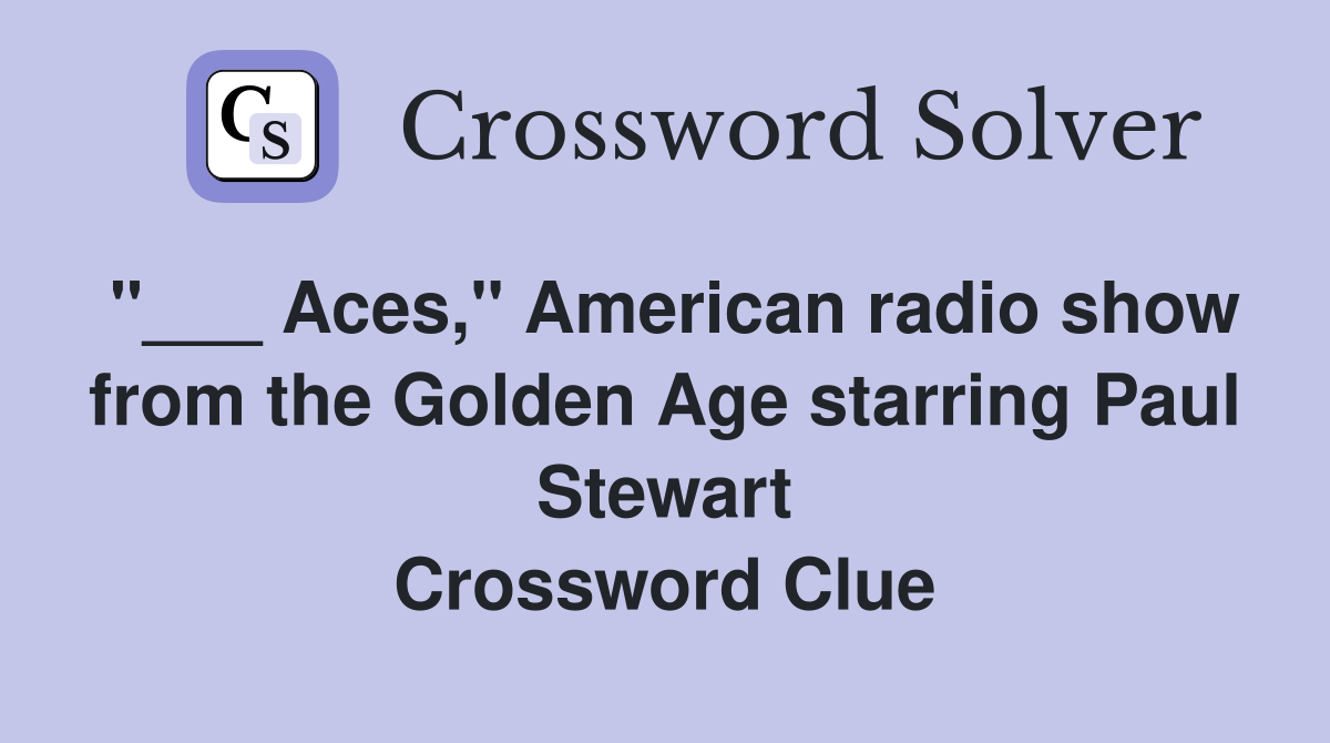 "___ Aces," American radio show from the Golden Age starring Paul Stewart Crossword Clue