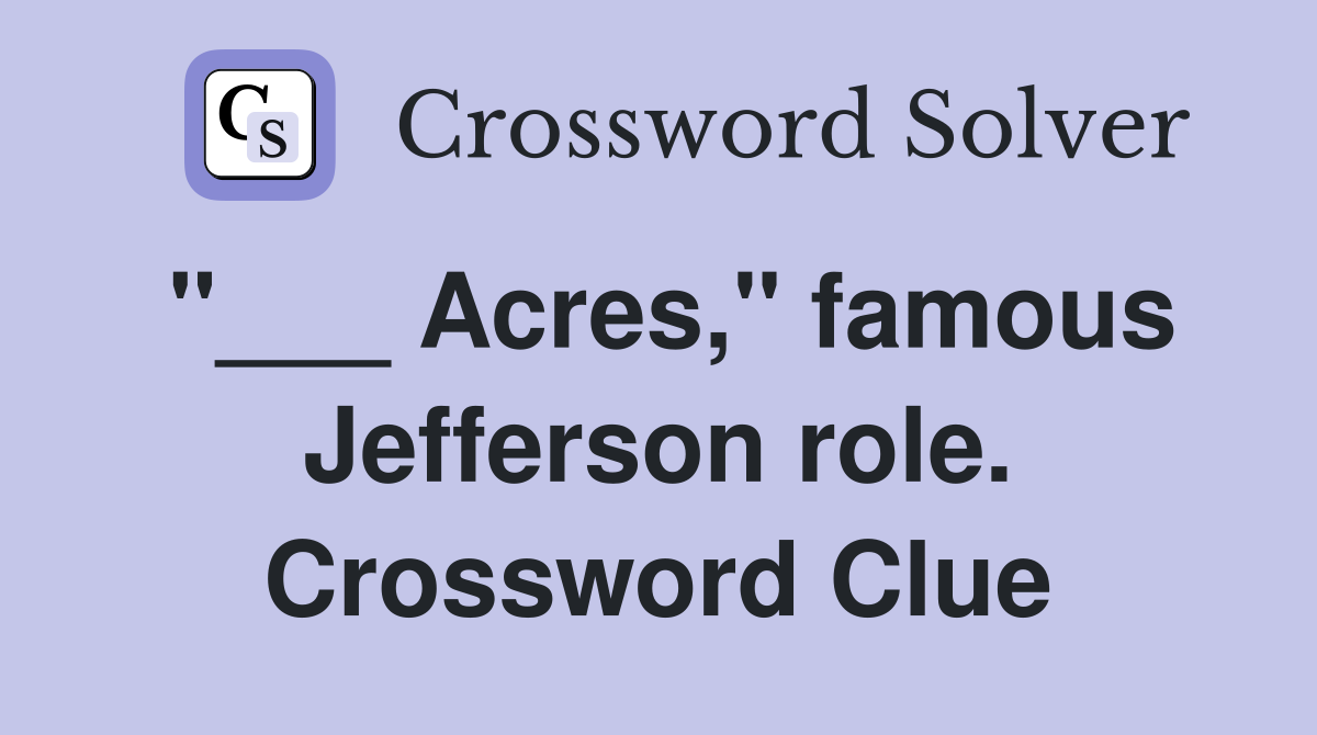 "___ Acres," famous Jefferson role. Crossword Clue