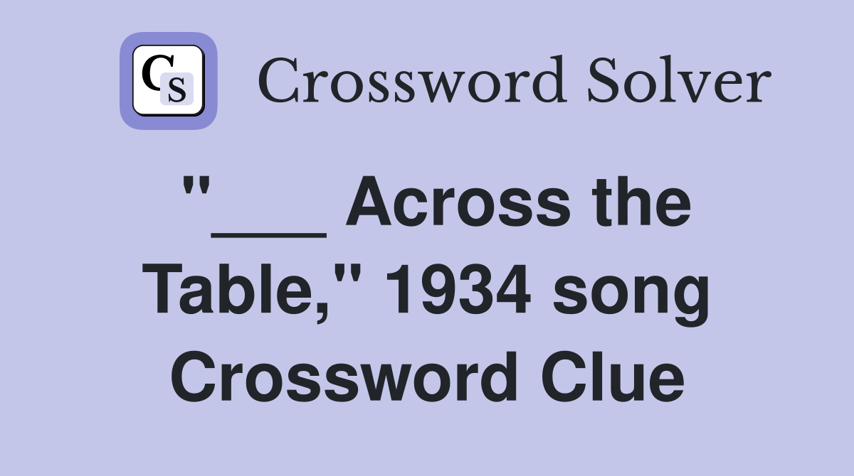 "___ Across the Table," 1934 song Crossword Clue