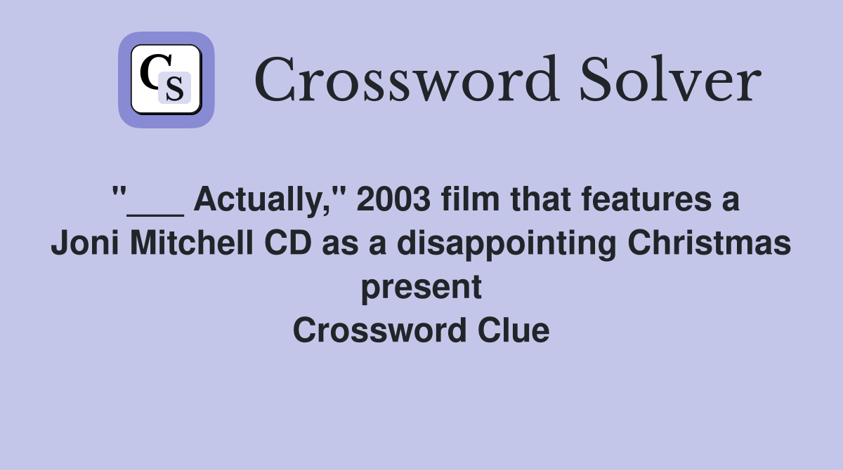 "___ Actually," 2003 film that features a Joni Mitchell CD as a disappointing Christmas present Crossword Clue