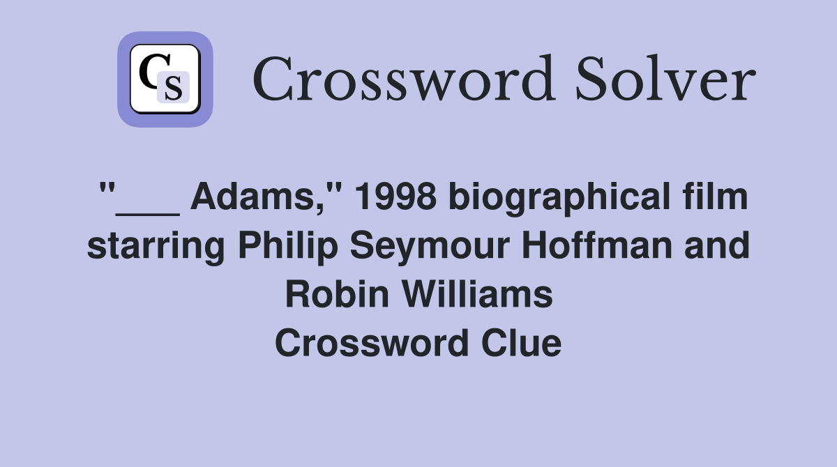 "___ Adams," 1998 biographical film starring Philip Seymour Hoffman and Robin Williams Crossword Clue