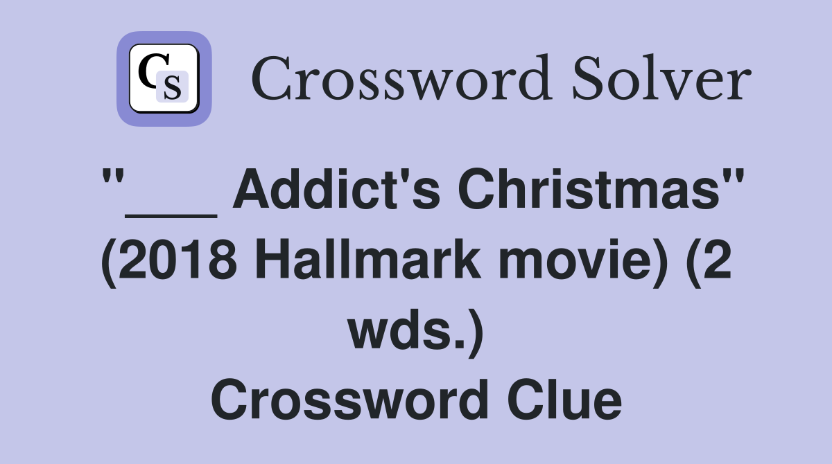 "___ Addict's Christmas" (2018 Hallmark movie) (2 wds.) Crossword Clue