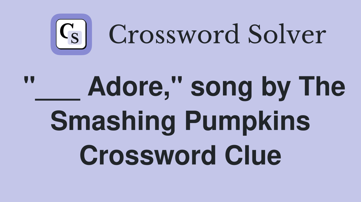 "___ Adore," song by The Smashing Pumpkins Crossword Clue