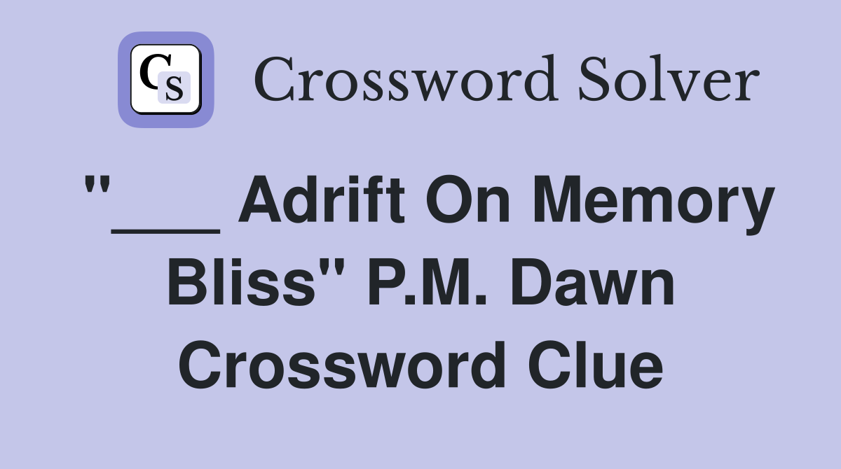 "___ Adrift On Memory Bliss" P.M. Dawn Crossword Clue