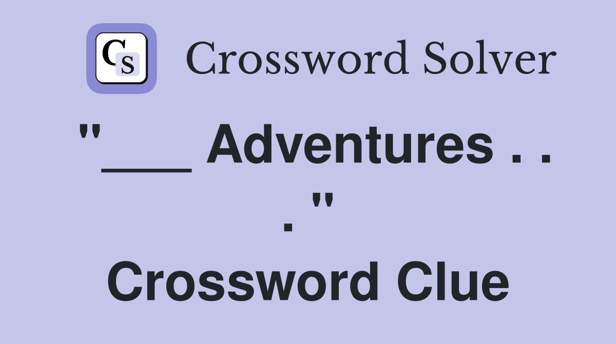 "___ Adventures . . . " Crossword Clue