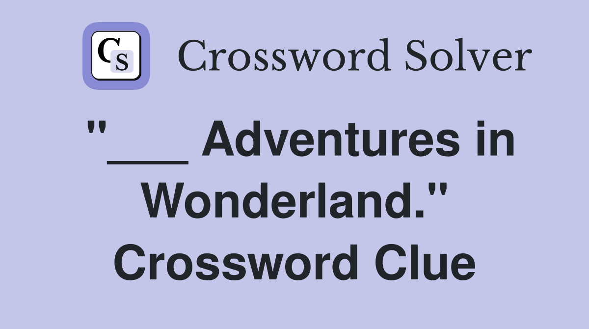"___ Adventures in Wonderland." Crossword Clue