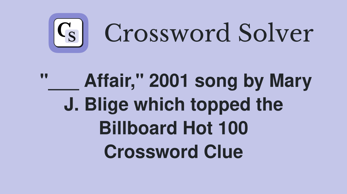 "___ Affair," 2001 song by Mary J. Blige which topped the Billboard Hot 100 Crossword Clue