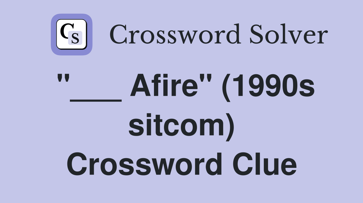 "___ Afire" (1990s sitcom) Crossword Clue