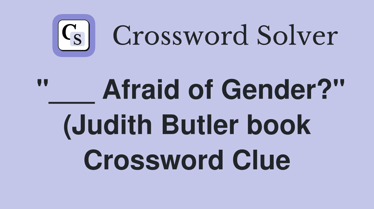 Afraid of Gender? quot (Judith Butler book) Crossword Clue Answers Afraid of Gender? quot (Judith Butler book) Crossword Clue Answers