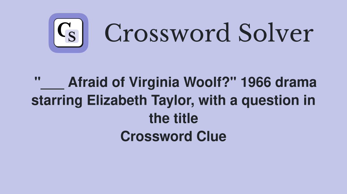 "___ Afraid of Virginia Woolf?" 1966 drama starring Elizabeth Taylor, with a question in the title Crossword Clue