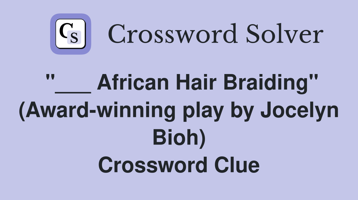 "___ African Hair Braiding" (Award-winning play by Jocelyn Bioh) Crossword Clue