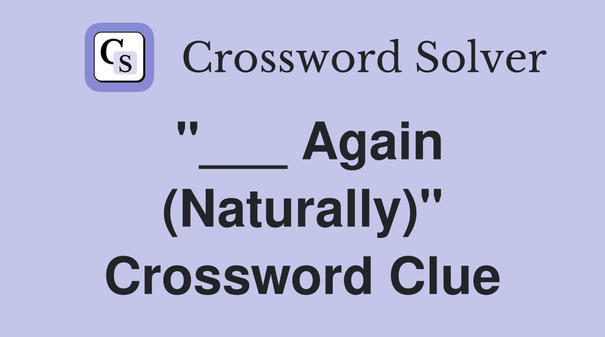 "___ Again (Naturally)" Crossword Clue