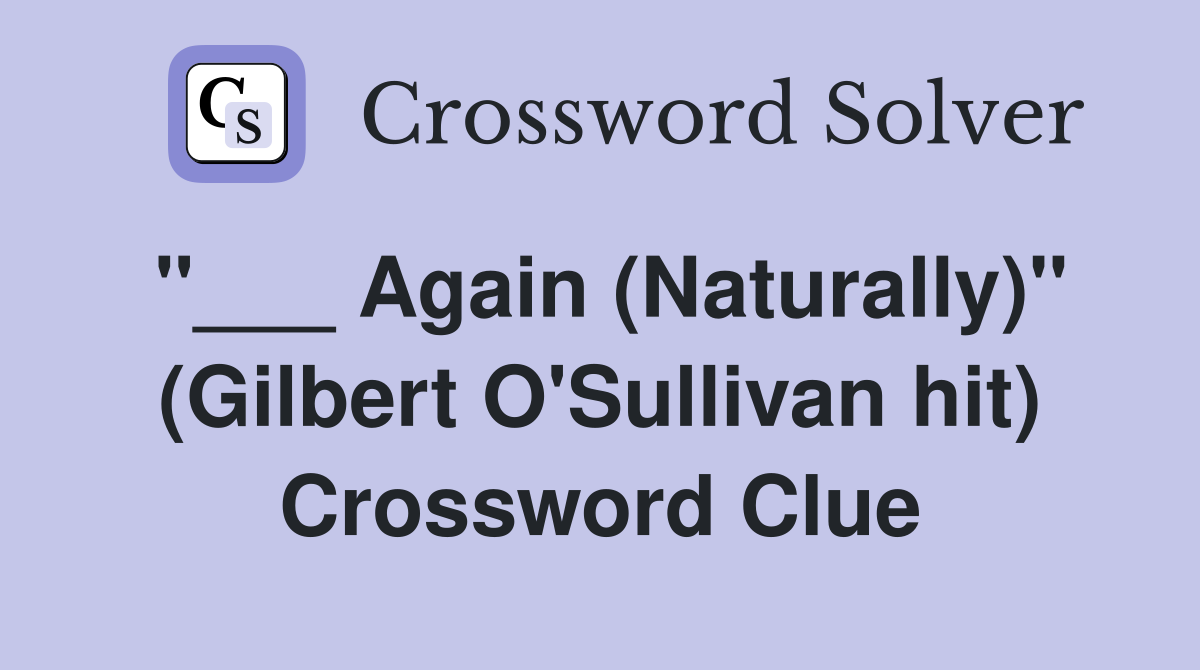 "___ Again (Naturally)" (Gilbert O'Sullivan hit) Crossword Clue