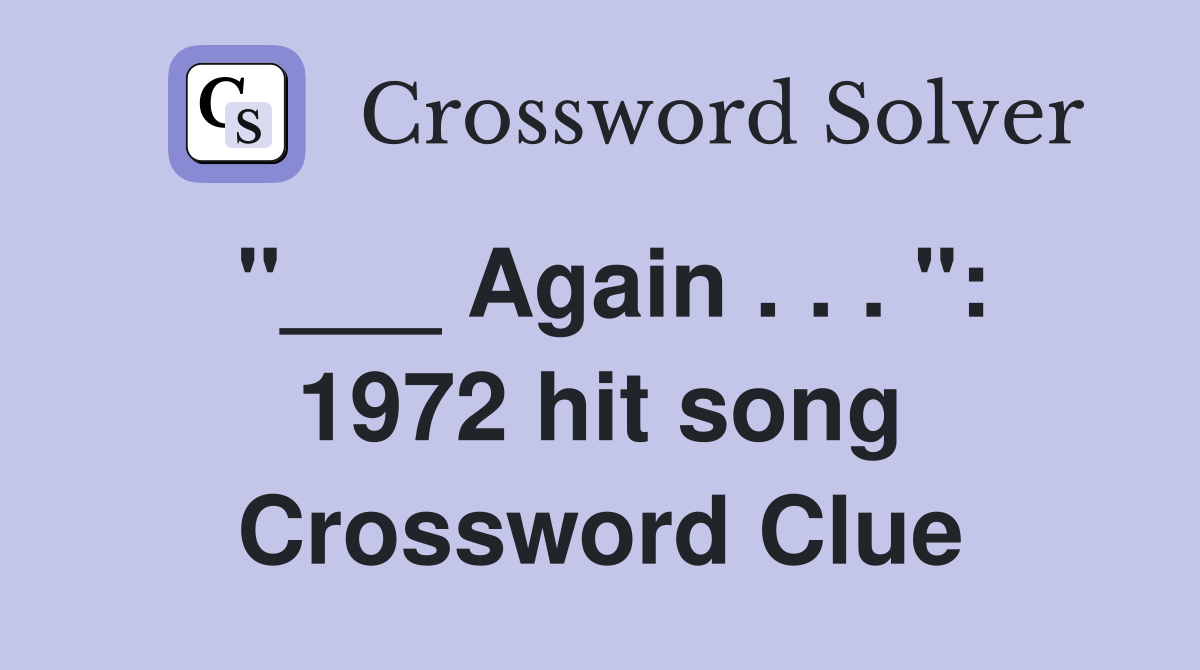 "___ Again . . . ": 1972 hit song Crossword Clue