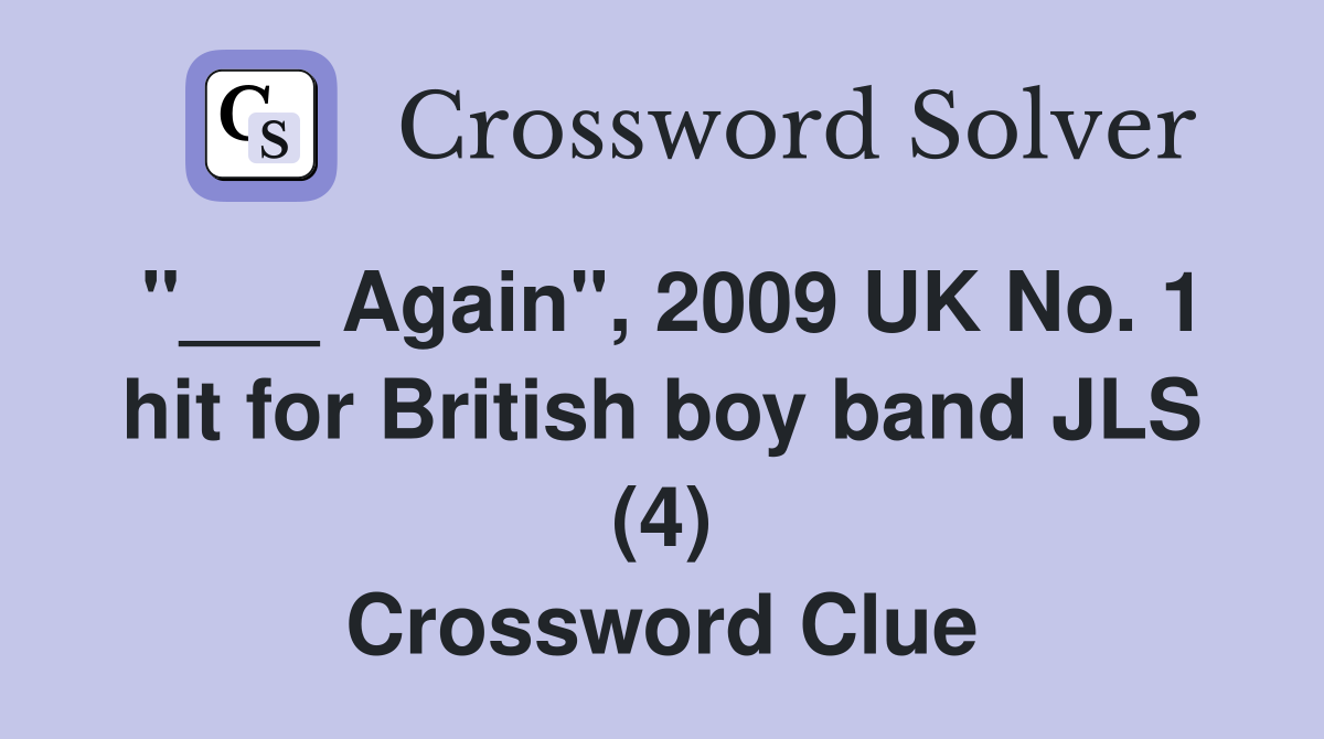 "___ Again", 2009 UK No. 1 hit for British boy band JLS (4) Crossword Clue