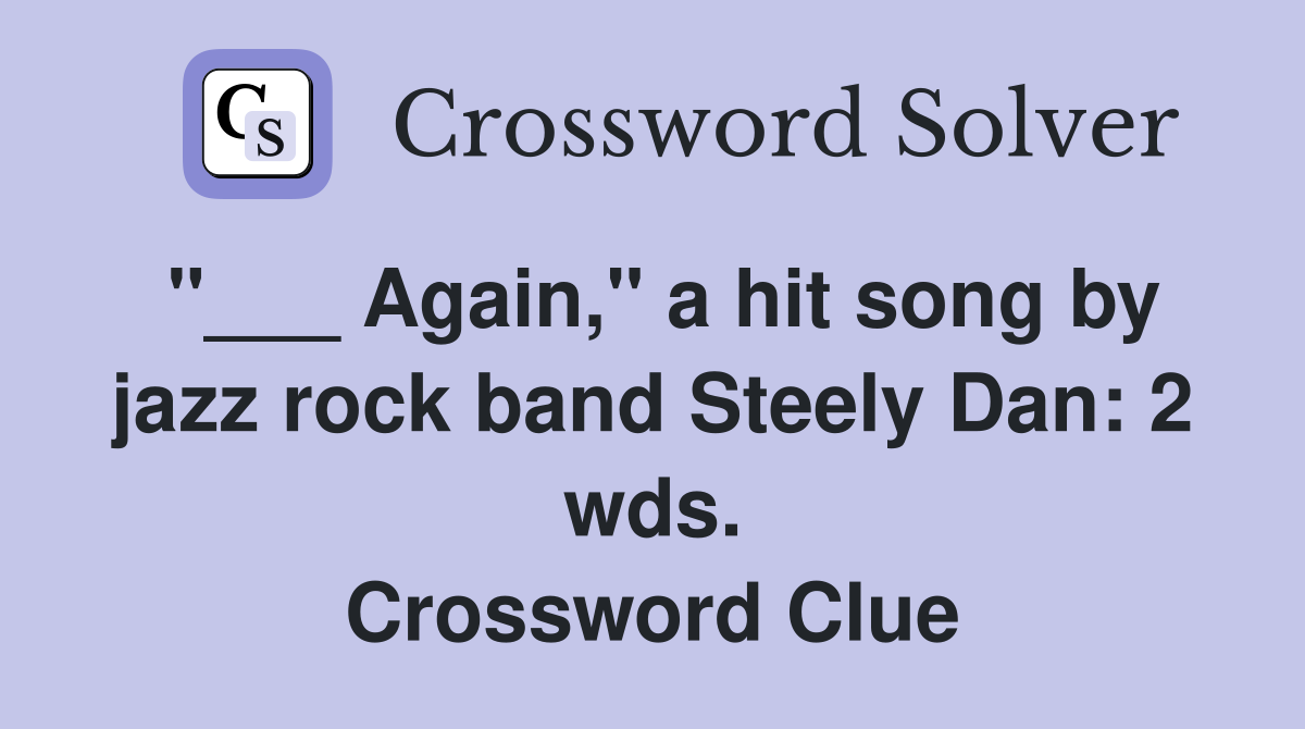 "___ Again," a hit song by jazz rock band Steely Dan: 2 wds. Crossword Clue