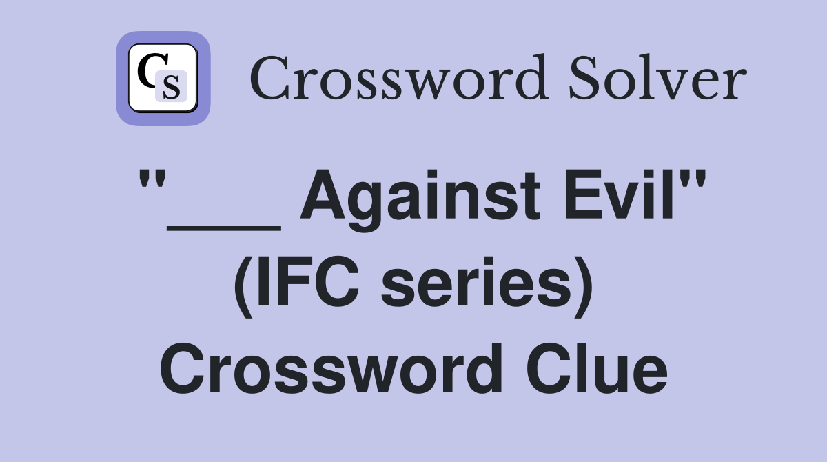 "___ Against Evil" (IFC series) Crossword Clue