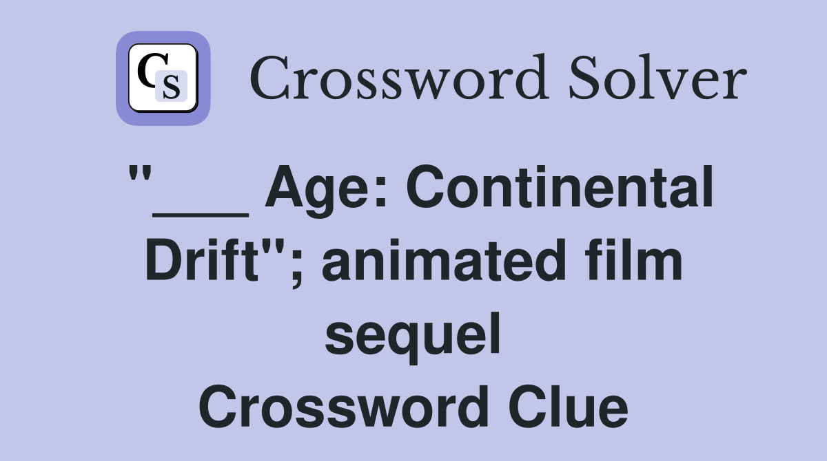 "___ Age: Continental Drift"; animated film sequel Crossword Clue