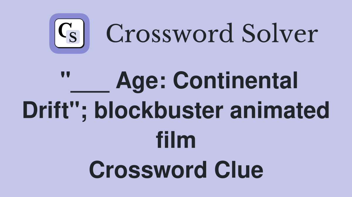 "___ Age: Continental Drift"; blockbuster animated film Crossword Clue