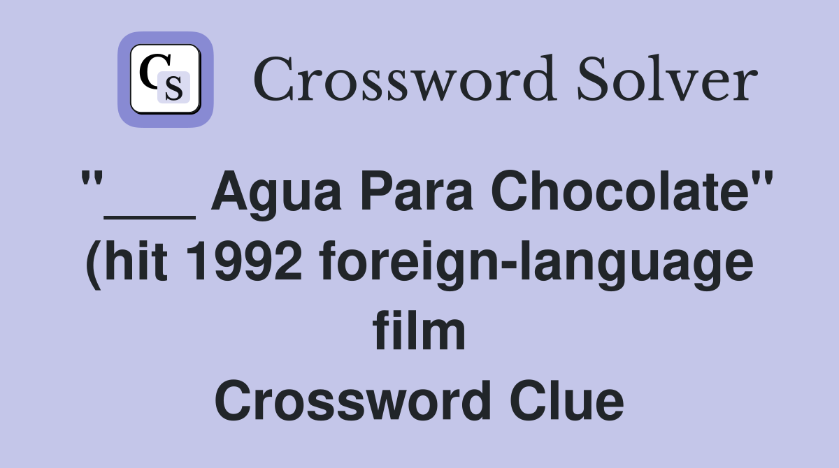 Agua Para Chocolate quot (hit 1992 foreign language film) Crossword Clue Agua Para Chocolate quot (hit 1992 foreign language film) Crossword Clue