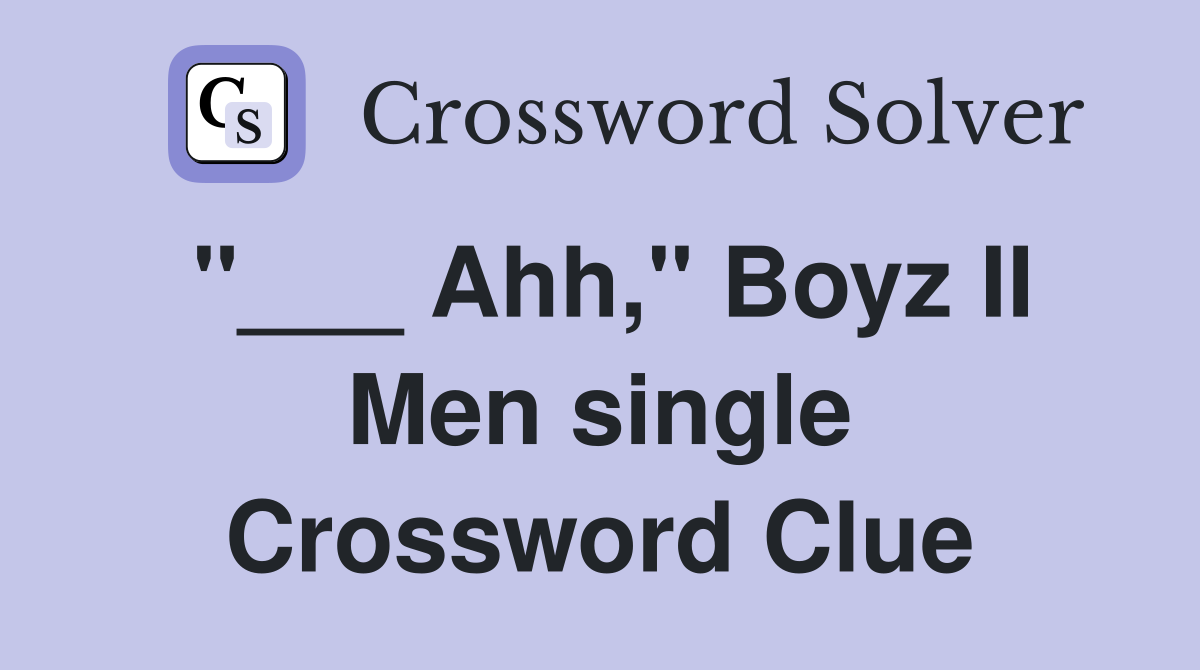 "___ Ahh," Boyz II Men single Crossword Clue
