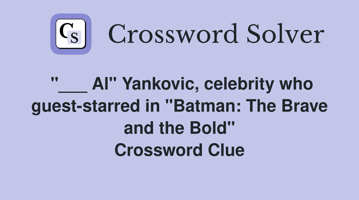 "___ Al" Yankovic, celebrity who guest-starred in "Batman: The Brave and the Bold" Crossword Clue