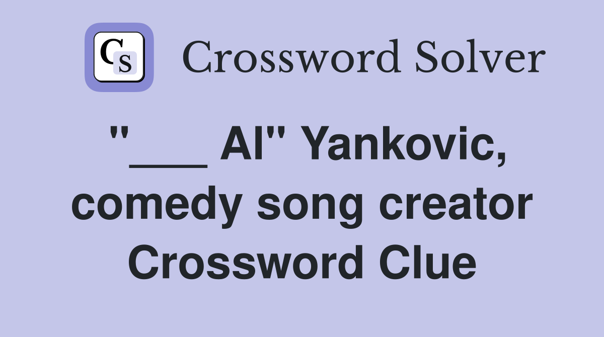 "___ Al" Yankovic, comedy song creator Crossword Clue