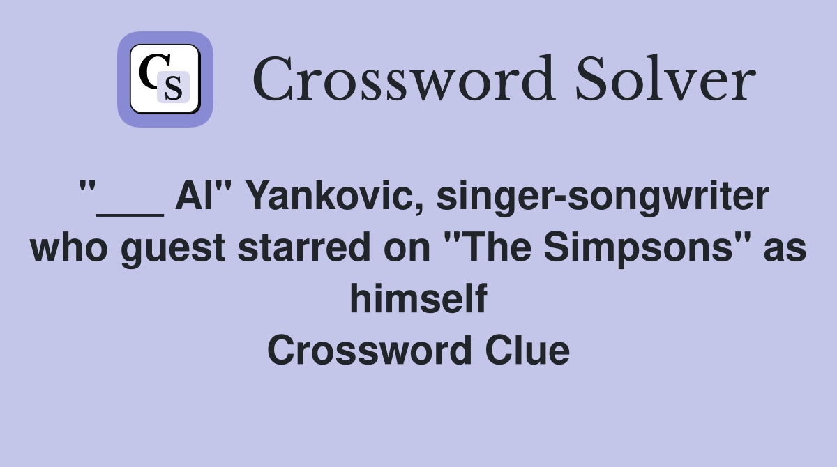 "___ Al" Yankovic, singer-songwriter who guest starred on "The Simpsons" as himself Crossword Clue