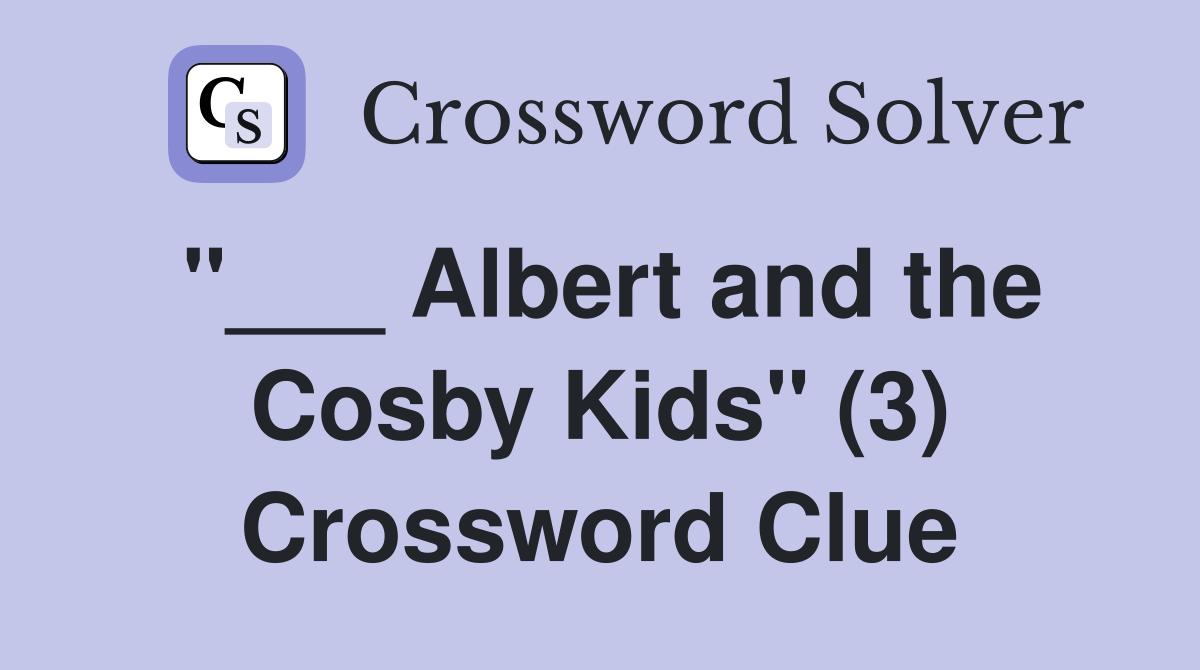 "___ Albert and the Cosby Kids" (3) Crossword Clue