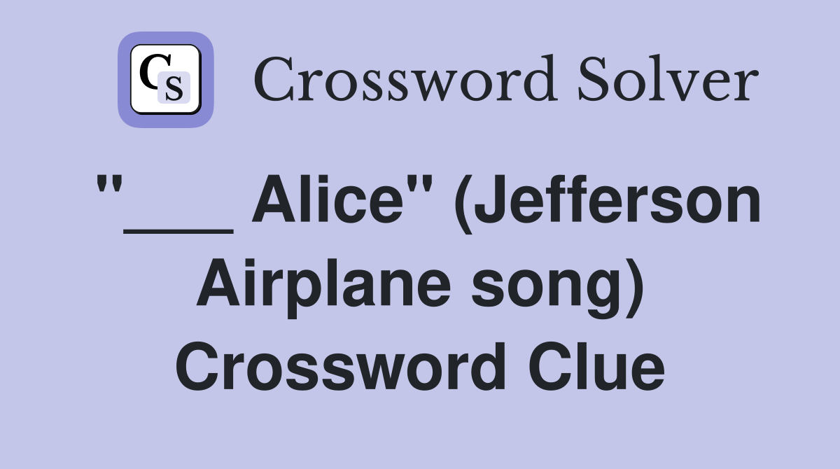 "___ Alice" (Jefferson Airplane song) Crossword Clue